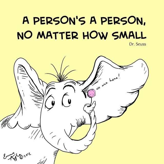 A person's a person, no matter how small  Dr. Seuss { via Yellow Pixel }